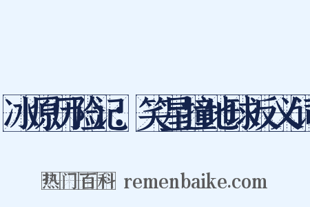 冰原历险记：笑星撞地球反义词是什么意思的图片